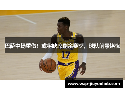 巴萨中场重伤！或将缺席剩余赛季，球队前景堪忧