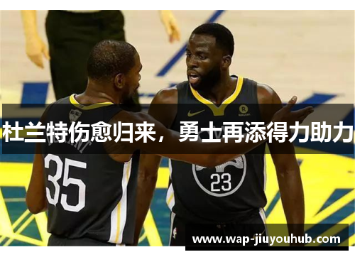 杜兰特伤愈归来，勇士再添得力助力