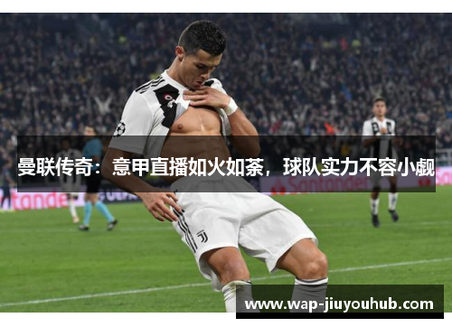 曼联传奇：意甲直播如火如荼，球队实力不容小觑