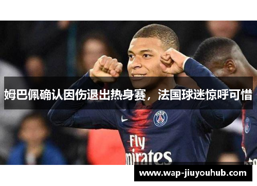 姆巴佩确认因伤退出热身赛，法国球迷惊呼可惜