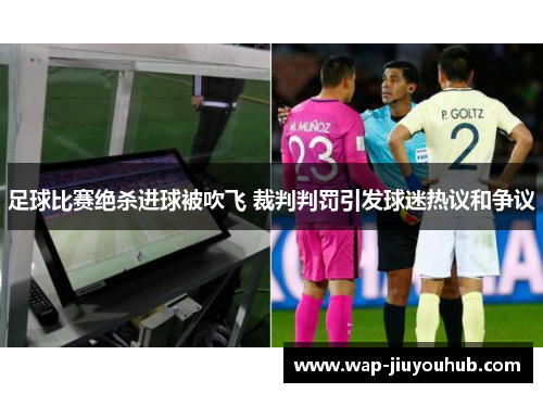 足球比赛绝杀进球被吹飞 裁判判罚引发球迷热议和争议