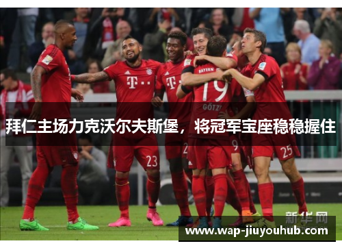 拜仁主场力克沃尔夫斯堡，将冠军宝座稳稳握住