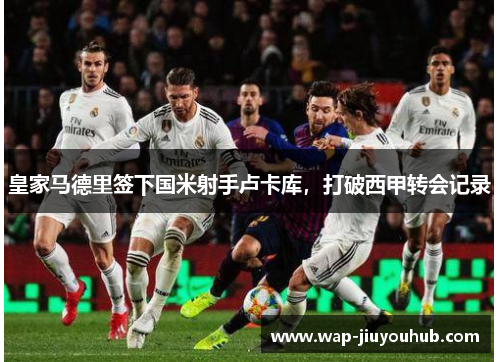 皇家马德里签下国米射手卢卡库，打破西甲转会记录
