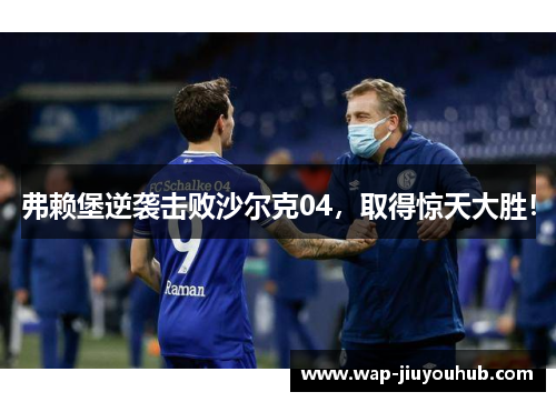 弗赖堡逆袭击败沙尔克04，取得惊天大胜！