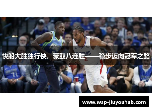 快船大胜独行侠，豪取八连胜——稳步迈向冠军之路