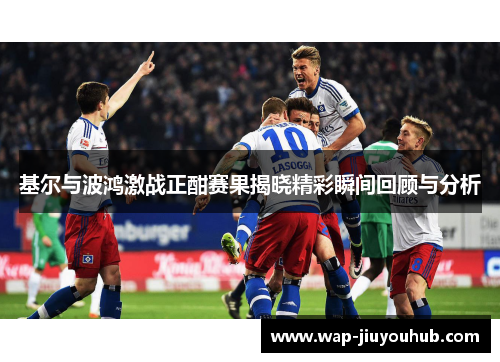 基尔与波鸿激战正酣赛果揭晓精彩瞬间回顾与分析
