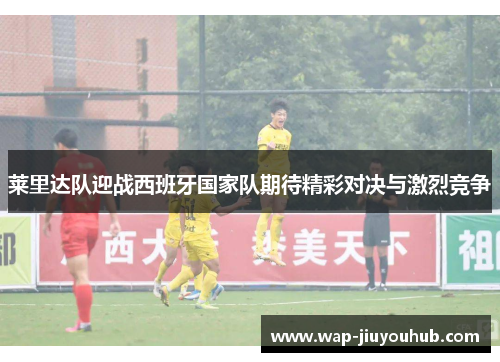 莱里达队迎战西班牙国家队期待精彩对决与激烈竞争